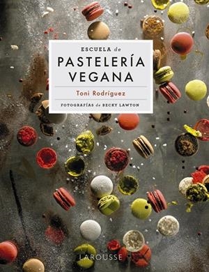 Escuela de pastelería vegana | 9788418473951 | Toni Rodríguez ; Becky Lawton