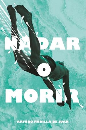 Nadar o morir | 9788491077848 | Arturo Padilla de Juan
