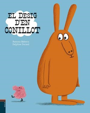 El desig d'en Conillot | 9788447935734 | Ramona Bâdescu ; Delphine Durand