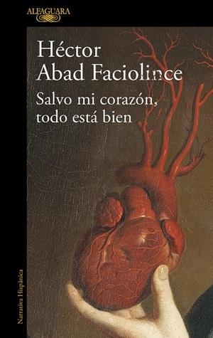 Salvo mi corazón, todo está bien | 9788420461854 | Héctor Abad Faciolince