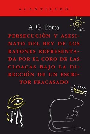 Persecución y asesinato del rey de los ratones representada por el coro de las cloacas bajo la dirección de un escritor fracasado | 9788419036186 | A.G. Porta