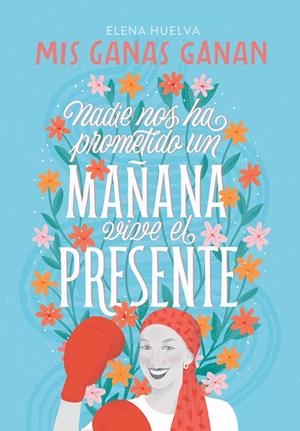 Mis ganas ganan : nadie nos ha prometido un mañana, vive el presente | 9788418594649 | Elena Huelva