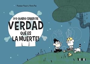 ¡Yo quiero saber de verdad que es la muerte! | 9788418821011 | Monsieur Mouch ; Maria-Paz