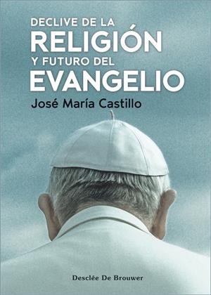 Declive de la religión y futuro del evangelio | 9788433032188 | José María Castillo