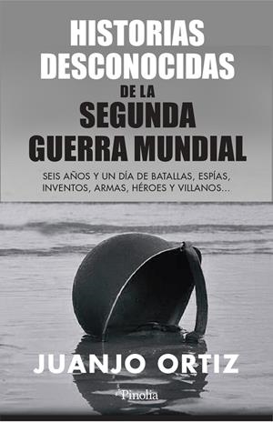 Historias desconocidas de la Segunda Guerra Mundial | 9788418965449 | Juanjo Ortiz
