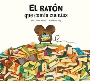 El ratón que comía cuentos | 9788419607287 | José Carlos Andrés ; Katharina Sieg