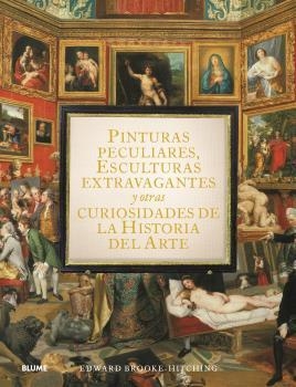 Pinturas peculiares, esculturas extravagantes y otras curiosidades de la historia del arte | 9788419499950 | Edward Brook-Hitching