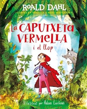 La caputxeta vermella i el llop (Contes en vers per a nens perversos) | 9788420487595 | Roald Dahl ; Adam Larkum