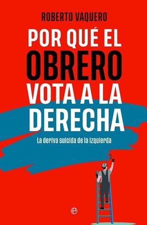 Por qué el obrero vota a la derecha | 9788413848402 | Roberto Vaquero