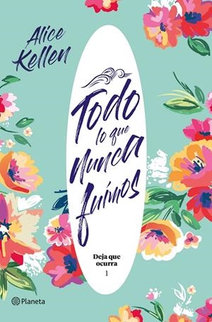 Todo lo que nunca fuimos (Deja que ocurra; 1) | 9788408204824 | Alice Kellen